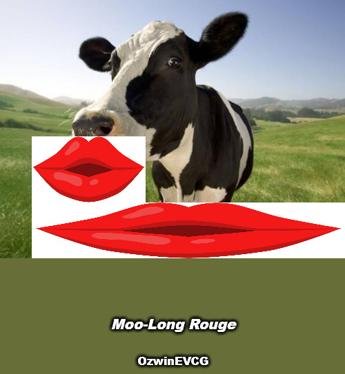 [MLR] | Moo-Long Rouge; OzwinEVCG | image tagged in cow,lips,red,lipstick,movies,moulin rouge | made w/ Imgflip meme maker