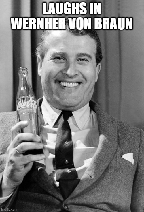 Wernher von Braun | LAUGHS IN WERNHER VON BRAUN | image tagged in wernher von braun coca cola,nasa,notsees,german | made w/ Imgflip meme maker