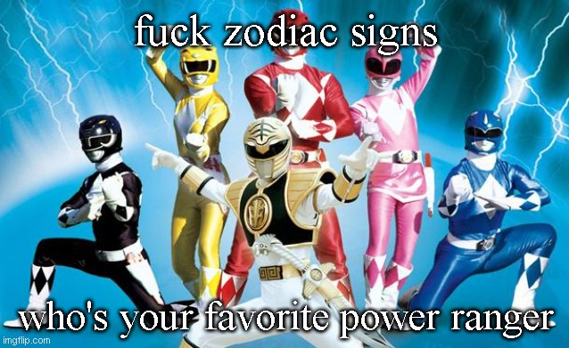 power rangers | fuck zodiac signs; who's your favorite power ranger | image tagged in power rangers | made w/ Imgflip meme maker