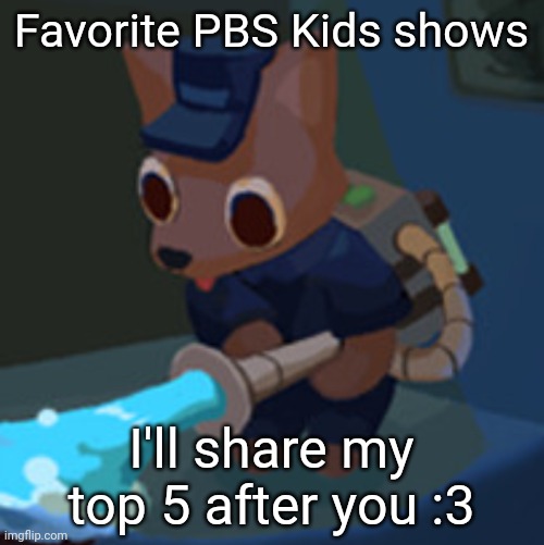 Twend | Favorite PBS Kids shows; I'll share my top 5 after you :3 | image tagged in the werecleaner | made w/ Imgflip meme maker