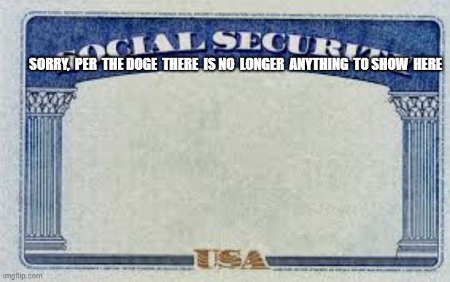 Social Insecurity | SORRY,  PER  THE DOGE  THERE  IS NO  LONGER  ANYTHING  TO SHOW  HERE | image tagged in doge | made w/ Imgflip meme maker