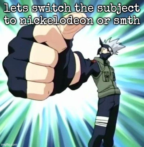 Thumbs up kakashi | lets switch the subject to nickelodeon or smth | image tagged in thumbs up kakashi | made w/ Imgflip meme maker