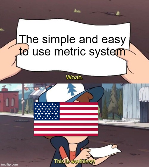 it's just better | The simple and easy to use metric system | image tagged in gravity falls meme,metric,system,america,united states | made w/ Imgflip meme maker