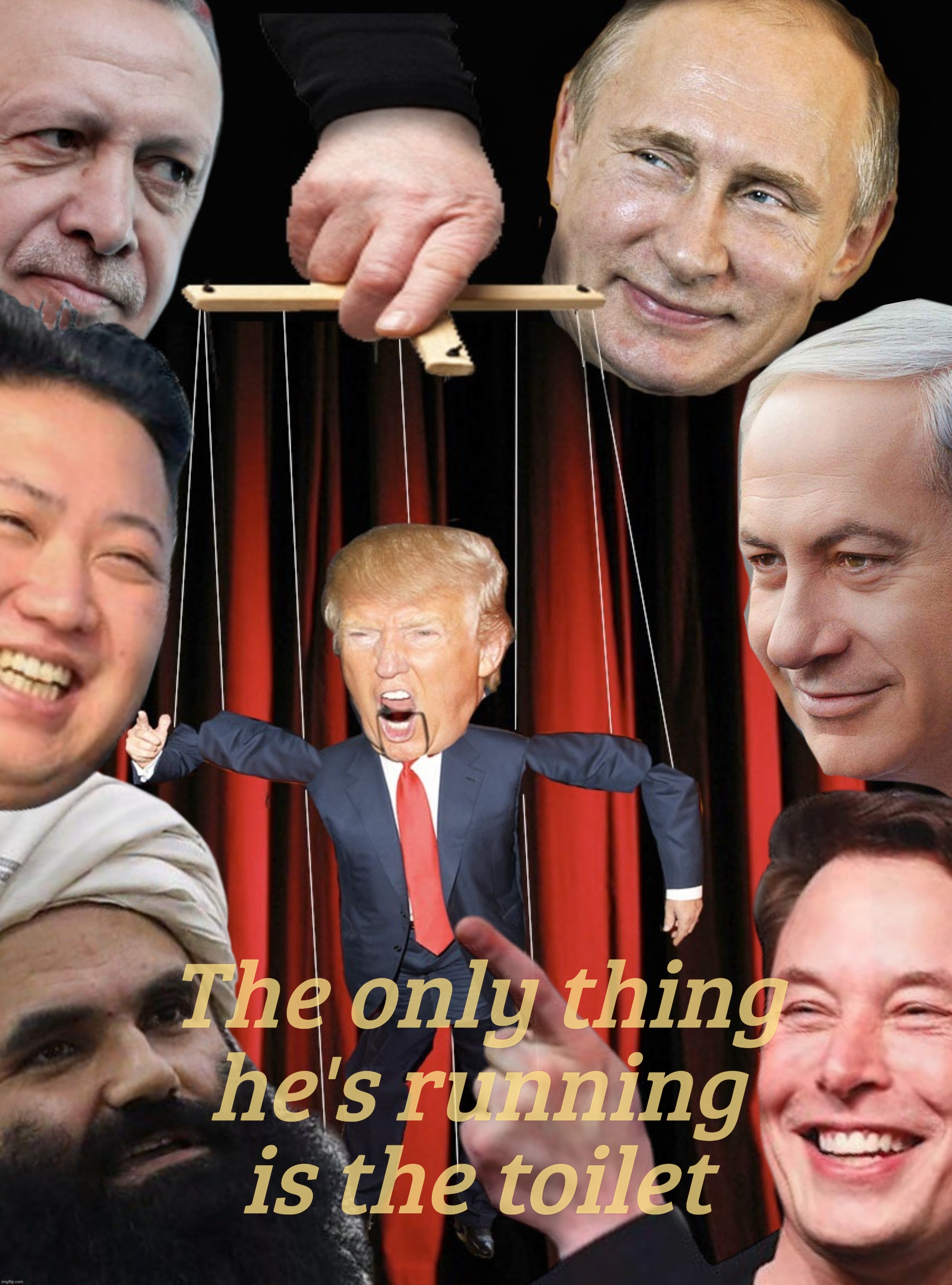 Delusional MAGAtronics 'think' Trump is running something other than his mouth off,,, | The only thing
he's running is the toilet | image tagged in trump puppet,autocratic puppet masters,when you try to join a club,but you're just their marionette,puppet on a string,clowns | made w/ Imgflip meme maker