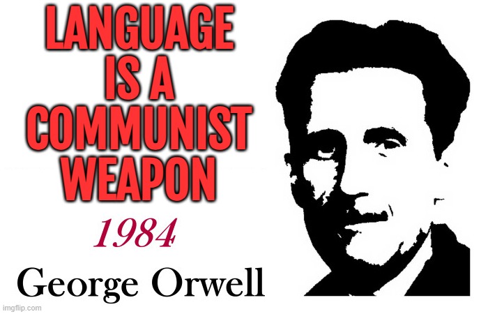 Language Is A Communist Weapon | LANGUAGE
IS A
COMMUNIST
WEAPON | image tagged in george orwell 1984 blank,language,communism,socialism,democratic socialism,communism and capitalism | made w/ Imgflip meme maker