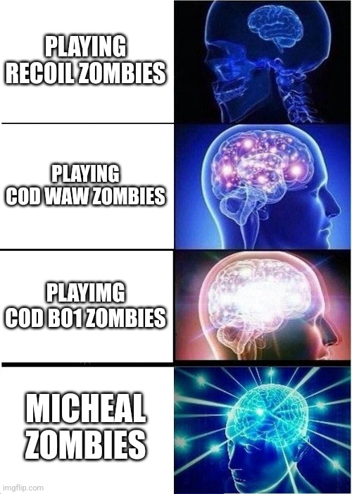 Best zombies game (in my opinion) | PLAYING RECOIL ZOMBIES; PLAYING COD WAW ZOMBIES; PLAYIMG COD BO1 ZOMBIES; MICHEAL ZOMBIES | image tagged in memes,expanding brain | made w/ Imgflip meme maker