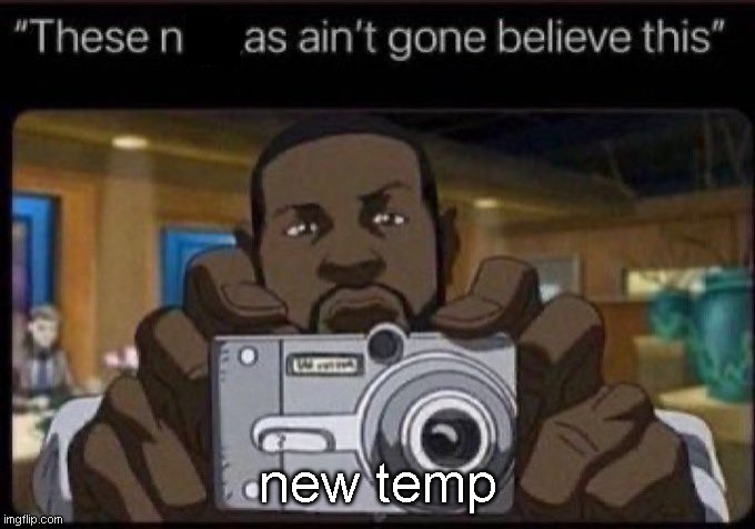 ain't gone believe this | new temp | image tagged in ain't gone believe this | made w/ Imgflip meme maker