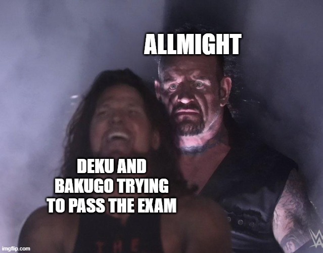 allmight no! | ALLMIGHT; DEKU AND BAKUGO TRYING TO PASS THE EXAM | image tagged in undertaker,mha,funny | made w/ Imgflip meme maker