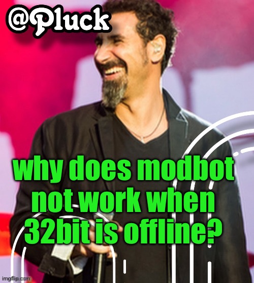 suspicious | why does modbot not work when 32bit is offline? | image tagged in pluck s official announcement | made w/ Imgflip meme maker