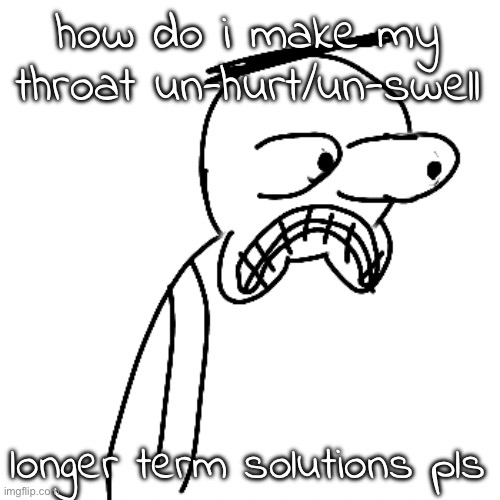 not tylenol tho i can't have more yet | how do i make my throat un-hurt/un-swell; longer term solutions pls | image tagged in certified bruh moment | made w/ Imgflip meme maker