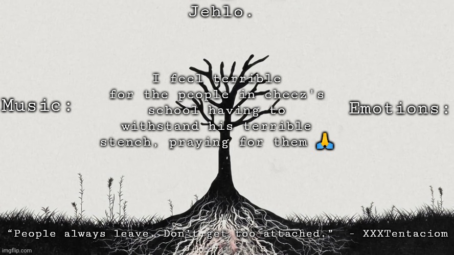 Jehlo Template. | I feel terrible for the people in cheez's school having to withstand his terrible stench, praying for them 🙏 | image tagged in jehlo template | made w/ Imgflip meme maker