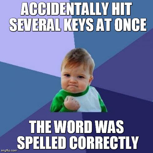 Success Kid Meme | ACCIDENTALLY HIT SEVERAL KEYS AT ONCE THE WORD WAS SPELLED CORRECTLY | image tagged in memes,success kid | made w/ Imgflip meme maker