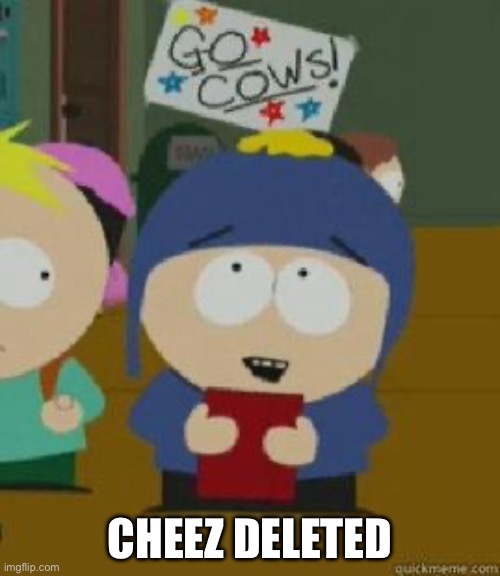 Craig Would Be So Happy | CHEEZ DELETED | image tagged in craig would be so happy | made w/ Imgflip meme maker