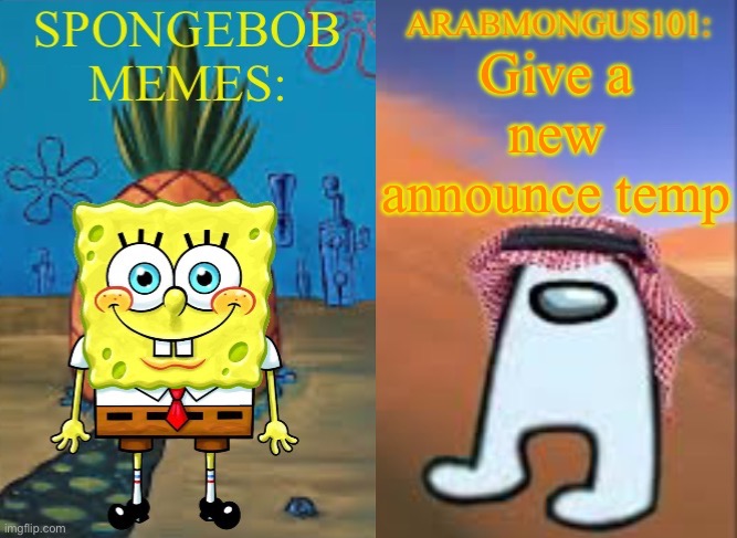 ArabMungus101 and SpogeBob memes | Give a new announce temp | image tagged in arabmungus101 and spogebob memes | made w/ Imgflip meme maker