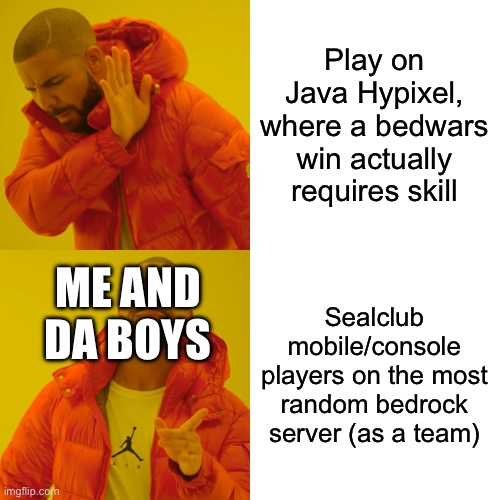 lol | Play on Java Hypixel, where a bedwars win actually requires skill; ME AND DA BOYS; Sealclub mobile/console players on the most random bedrock server (as a team) | image tagged in memes,drake hotline bling | made w/ Imgflip meme maker