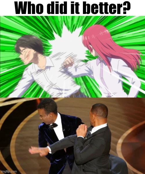 I say the top one is way better | Who did it better? | image tagged in will smith punching chris rock,girlfriend girlfriend,naoya,saki | made w/ Imgflip meme maker