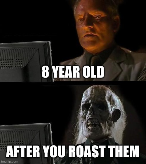 8 YEAR OLD AFTER YOU ROAST THEM | image tagged in memes,i'll just wait here | made w/ Imgflip meme maker