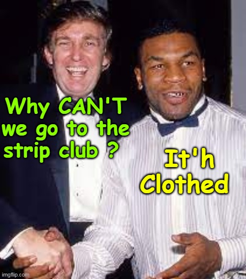 Why CAN'T we go to the strip club ? It'h Clothed | made w/ Imgflip meme maker