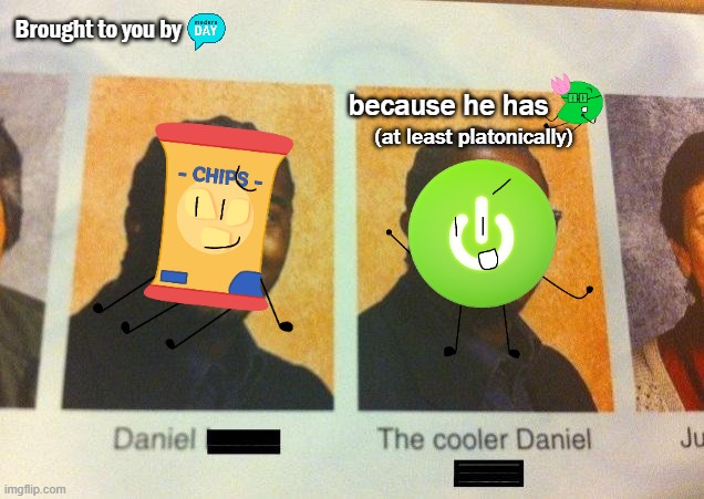 OSC Daniel | Brought to you by; because he has; (at least platonically) | image tagged in the cooler daniel | made w/ Imgflip meme maker