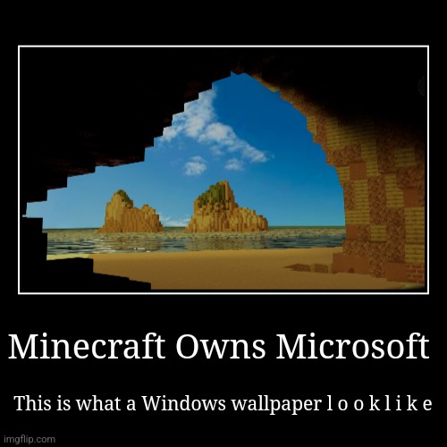 Minecraft Owns Microsoft | This is what a Windows wallpaper l o o k l i k e | image tagged in funny,demotivationals | made w/ Imgflip demotivational maker