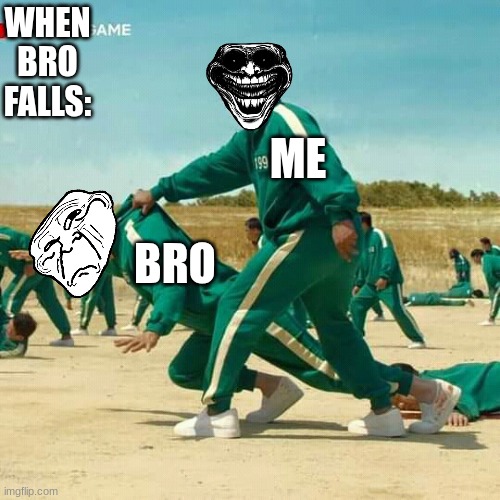 Squid Game | WHEN BRO FALLS:; ME; BRO | image tagged in squid game | made w/ Imgflip meme maker