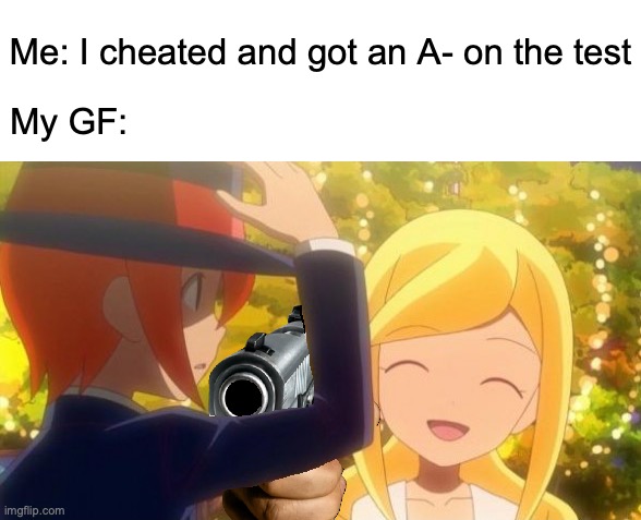 It takes two words to successfully throw da heart outta da apartment window | Me: I cheated and got an A- on the test; My GF: | image tagged in marie w/ a gun,funny,relatable,memes,school,relationships | made w/ Imgflip meme maker