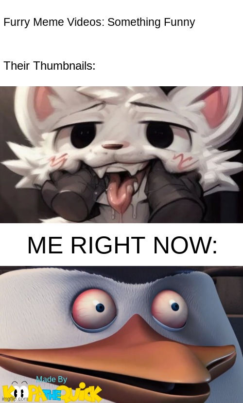 Furry Meme Videos: Something Funny Their Thumbnails: ME RIGHT NOW: | image tagged in blank white template,penguins of madagascar skipper red eyes | made w/ Imgflip meme maker