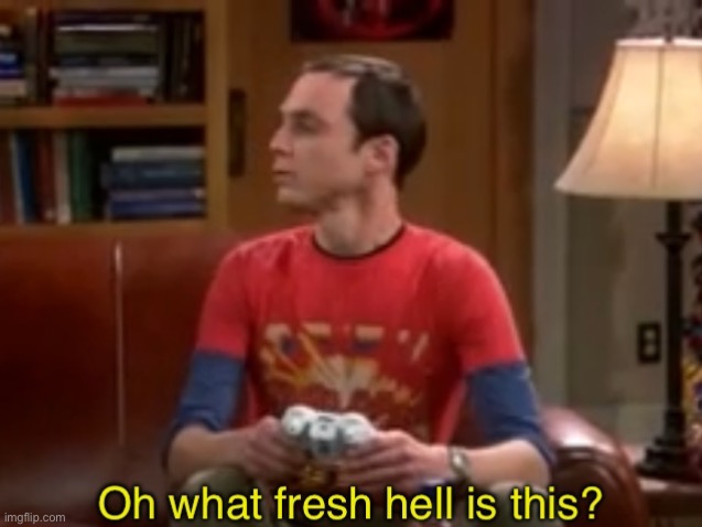 Sheldon Cooper Oh What fresh hell is this? | image tagged in sheldon cooper oh what fresh hell is this | made w/ Imgflip meme maker