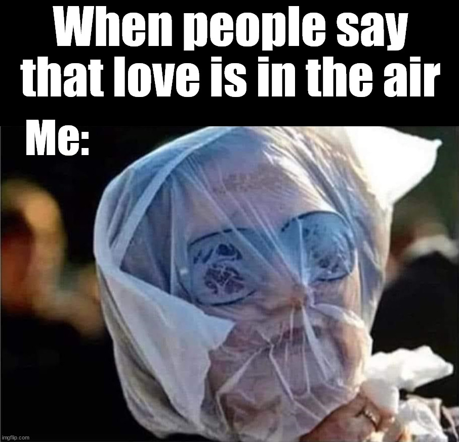 Guess what day is coming? | When people say that love is in the air; Me: | image tagged in valentines day | made w/ Imgflip meme maker