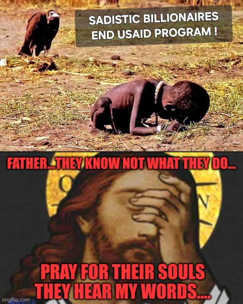 SADISTIC BILLIONAIRES END USAID ! | image tagged in sadistic billionaires,jesus face palm | made w/ Imgflip meme maker