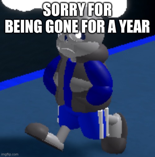 Sorryy | SORRY FOR BEING GONE FOR A YEAR | image tagged in depression | made w/ Imgflip meme maker