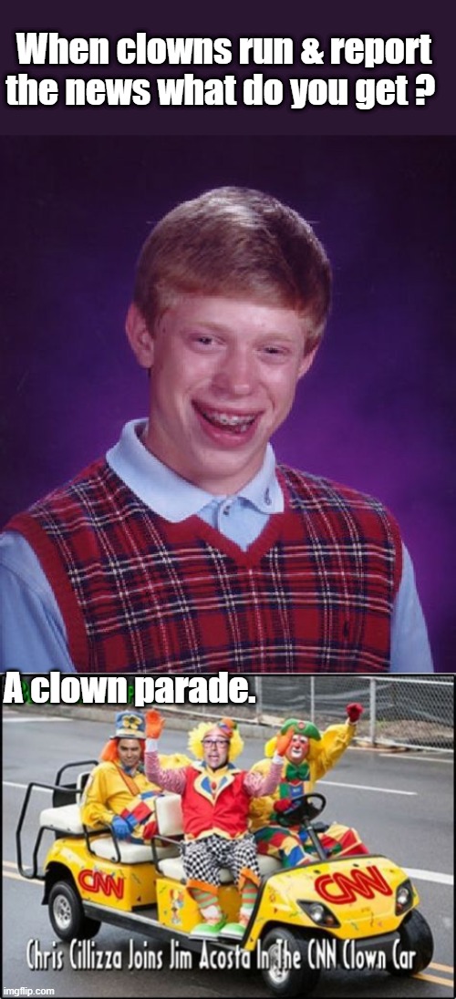 When clowns run & report the news what do you get ? A clown parade. | image tagged in memes,bad luck brian | made w/ Imgflip meme maker