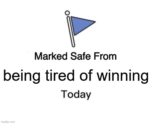 Marked Safe From | being tired of winning | image tagged in memes,marked safe from | made w/ Imgflip meme maker