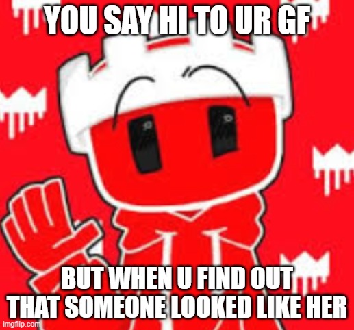 The embarrassing moment | YOU SAY HI TO UR GF; BUT WHEN U FIND OUT THAT SOMEONE LOOKED LIKE HER | image tagged in crave rizzler | made w/ Imgflip meme maker