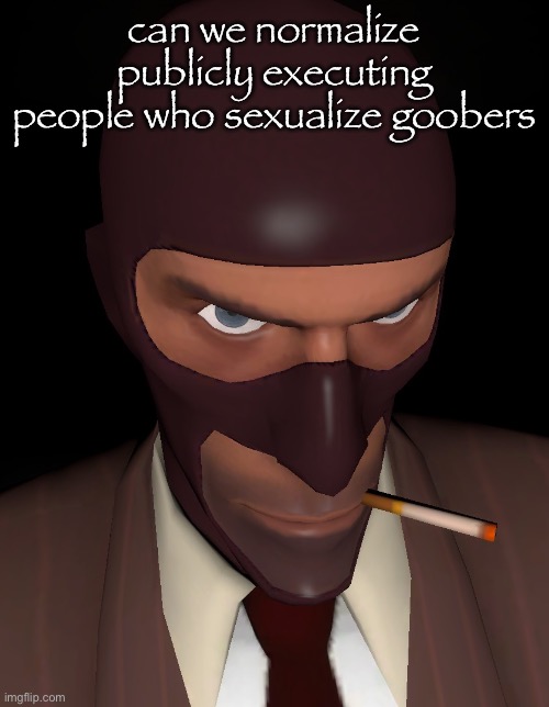 intimidating spy stare | can we normalize publicly executing people who sexualize goobers | image tagged in intimidating spy stare | made w/ Imgflip meme maker