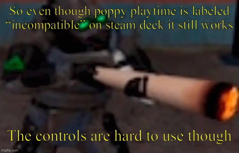 So they lied | So even though poppy playtime is labeled “incompatible” on steam deck it still works; The controls are hard to use though | image tagged in weed combine | made w/ Imgflip meme maker