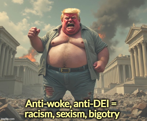 Trump codifies into law racism, sexism, bigotry. | Anti-woke, anti-DEI = 
racism, sexism, bigotry | image tagged in trump washington anti-woke anti-dei racism sexism bigotry,trump,woke,dei,racism,sexism | made w/ Imgflip meme maker