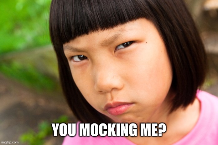 Angry Chinese Girl | YOU MOCKING ME? | image tagged in angry chinese girl | made w/ Imgflip meme maker