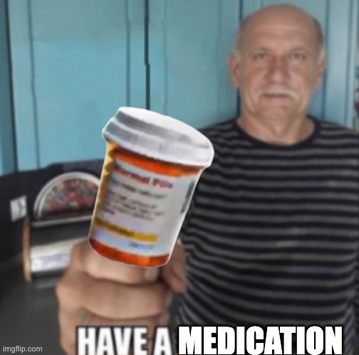 Have A X | MEDICATION | image tagged in have a x | made w/ Imgflip meme maker