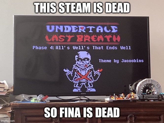 Hehe | THIS STEAM IS DEAD; SO FINA IS DEAD | image tagged in last breath,sans | made w/ Imgflip meme maker