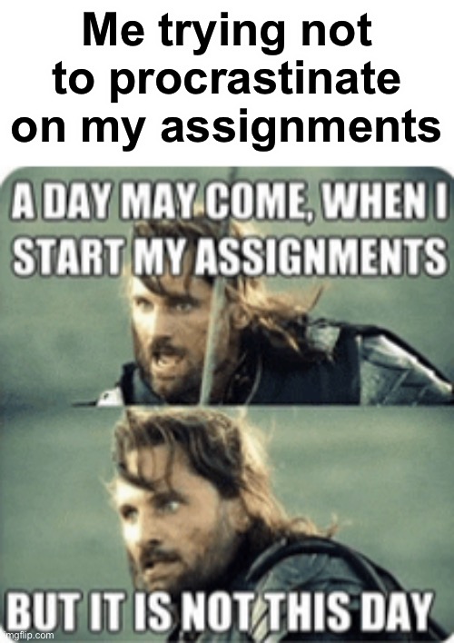 Homework Lore | Me trying not to procrastinate on my assignments | image tagged in memes,funny | made w/ Imgflip meme maker