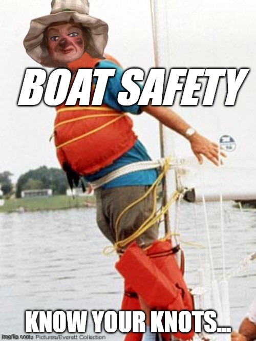 Boat Safety-Know Your Knots... | BOAT SAFETY; KNOW YOUR KNOTS... | image tagged in lady elaine-bill murray mashup what about bob boat,noli hoc domi,safety first | made w/ Imgflip meme maker