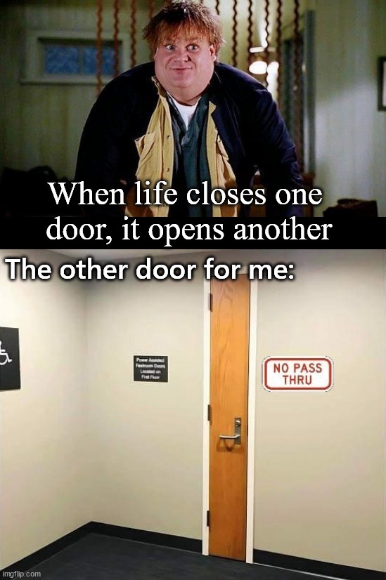 It is always a narrow door for me | When life closes one 
door, it opens another; The other door for me: | image tagged in fat guy in a little coat,door,sayings,so small | made w/ Imgflip meme maker