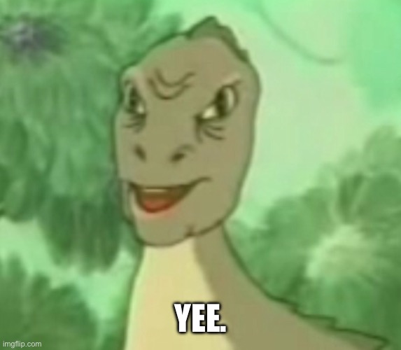 Yee dinosaur  | YEE. | image tagged in yee dinosaur | made w/ Imgflip meme maker