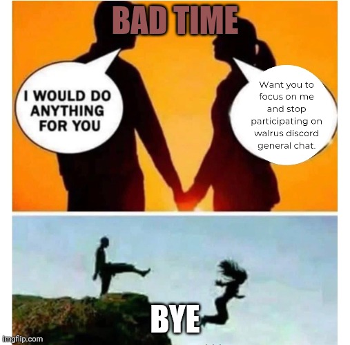 Strange request | BAD TIME; BYE | image tagged in memes | made w/ Imgflip meme maker