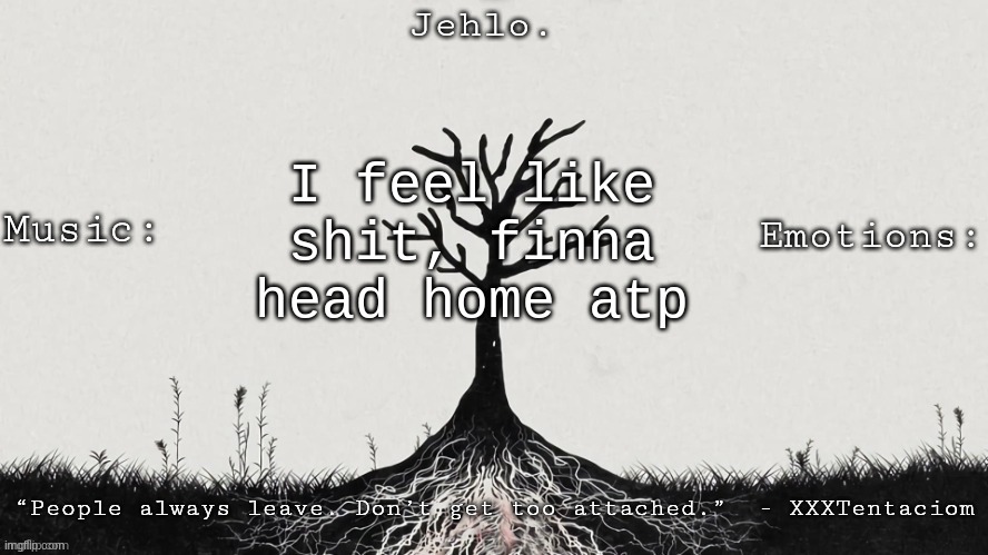 Jehlo Template. | I feel like shit, finna head home atp | image tagged in jehlo template | made w/ Imgflip meme maker