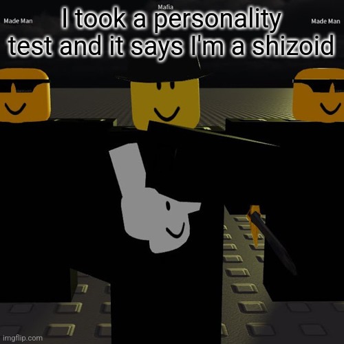 I'm a loser basically | I took a personality test and it says I'm a shizoid | image tagged in mafia | made w/ Imgflip meme maker