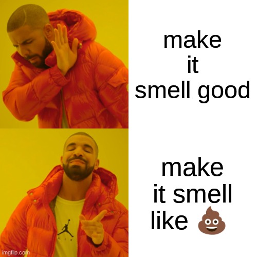 Drake Hotline Bling Meme | make it smell good make it smell like ? | image tagged in memes,drake hotline bling | made w/ Imgflip meme maker