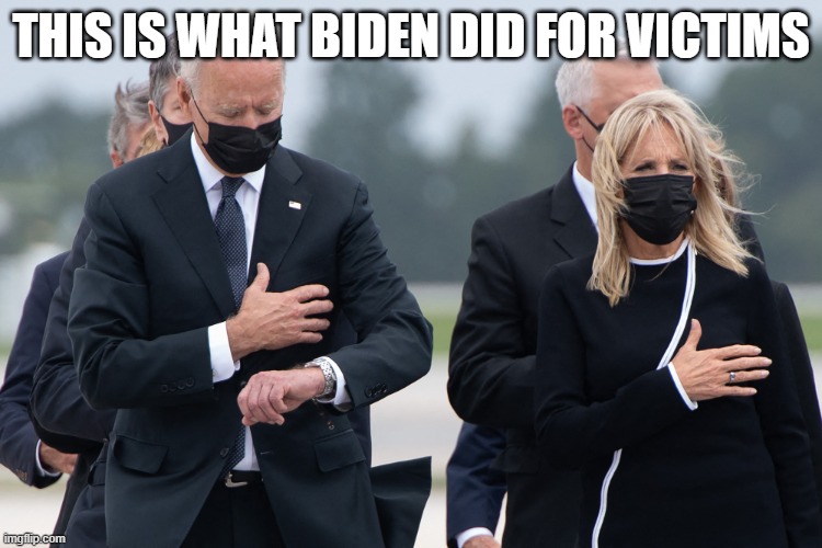 biden watch | THIS IS WHAT BIDEN DID FOR VICTIMS | image tagged in biden watch | made w/ Imgflip meme maker