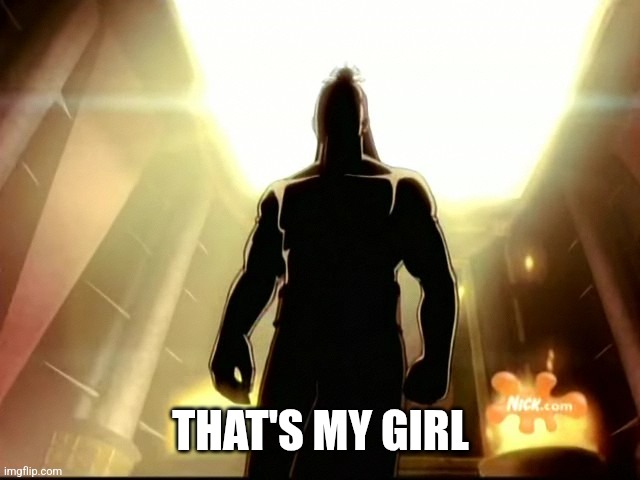 Ozai Agni Kai | THAT'S MY GIRL | image tagged in ozai agni kai | made w/ Imgflip meme maker